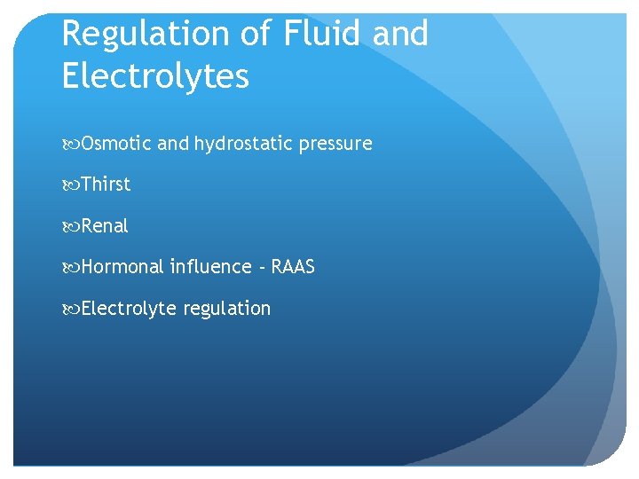 Regulation of Fluid and Electrolytes Osmotic and hydrostatic pressure Thirst Renal Hormonal influence -
