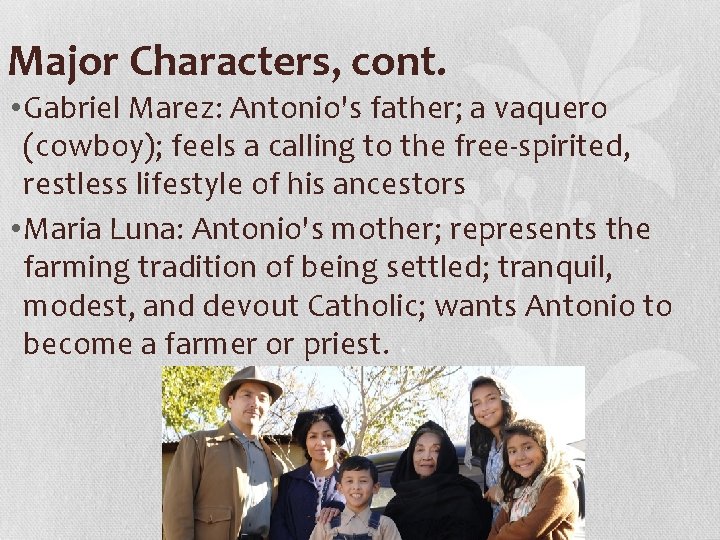 Major Characters, cont. • Gabriel Marez: Antonio's father; a vaquero (cowboy); feels a calling
