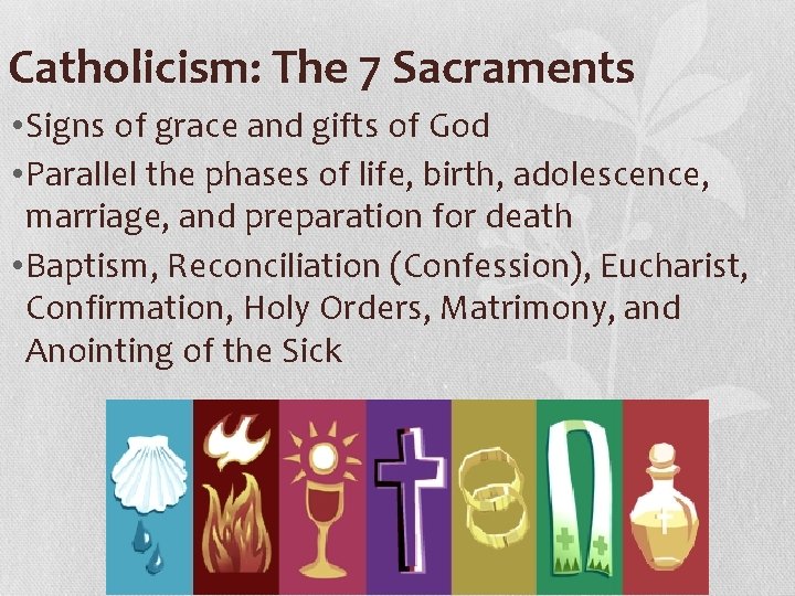 Catholicism: The 7 Sacraments • Signs of grace and gifts of God • Parallel