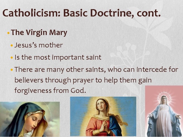 Catholicism: Basic Doctrine, cont. • The Virgin Mary • Jesus’s mother • Is the