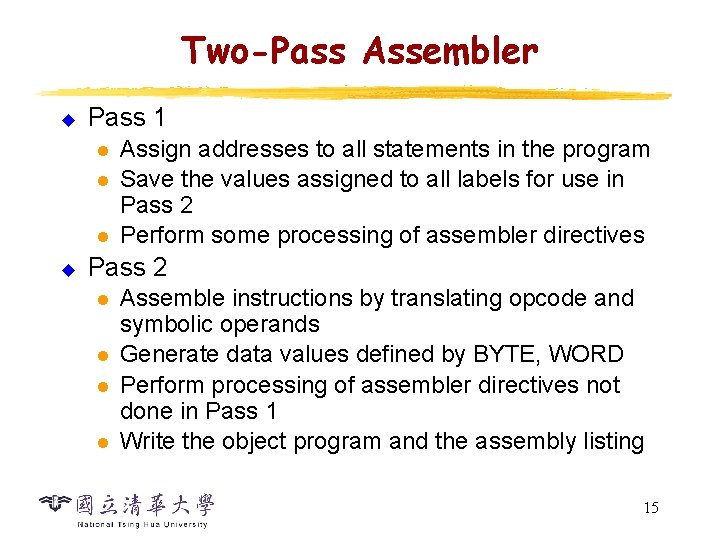 Two-Pass Assembler u Pass 1 l l l u Assign addresses to all statements