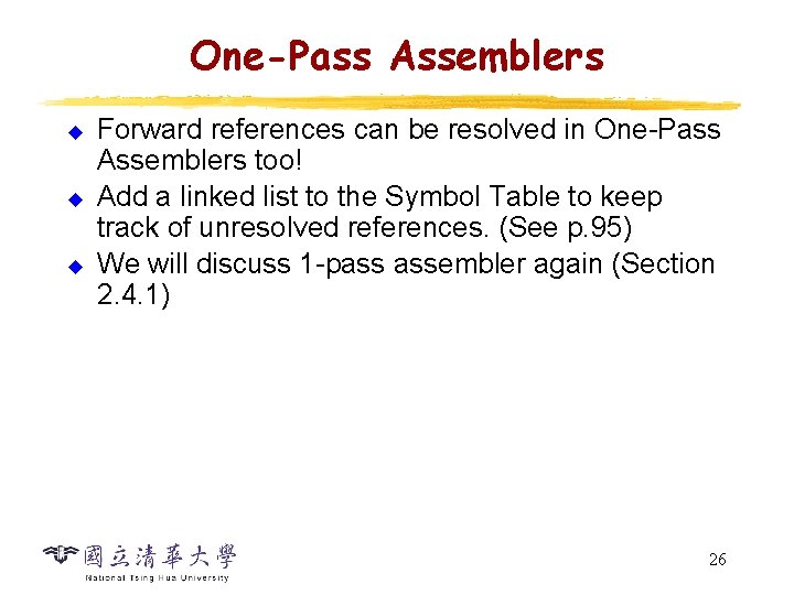 One-Pass Assemblers u u u Forward references can be resolved in One-Pass Assemblers too!