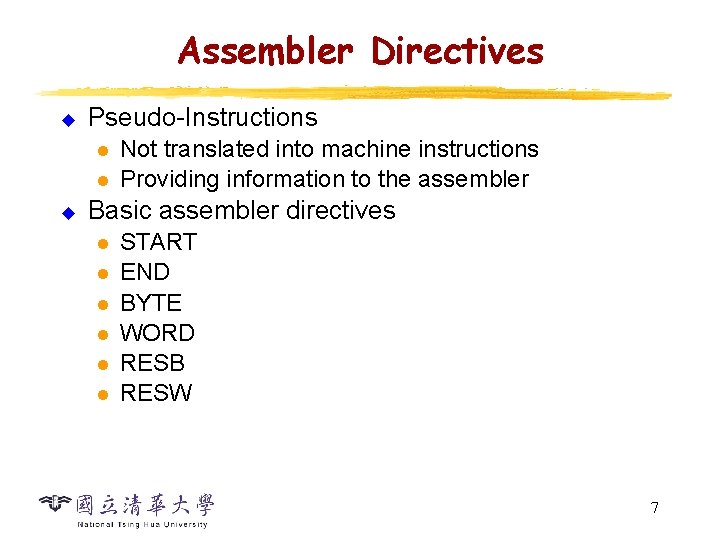 Assembler Directives u Pseudo-Instructions l l u Not translated into machine instructions Providing information