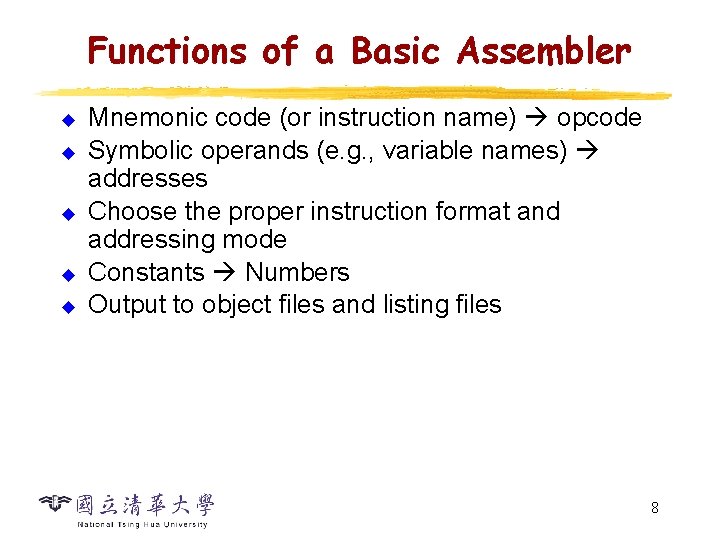 Functions of a Basic Assembler u u u Mnemonic code (or instruction name) opcode