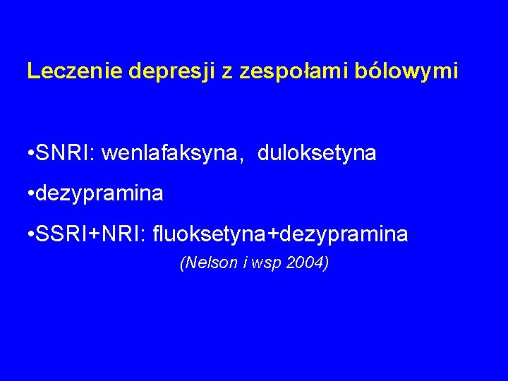 Leczenie depresji z zespołami bólowymi • SNRI: wenlafaksyna, duloksetyna • dezypramina • SSRI+NRI: fluoksetyna+dezypramina