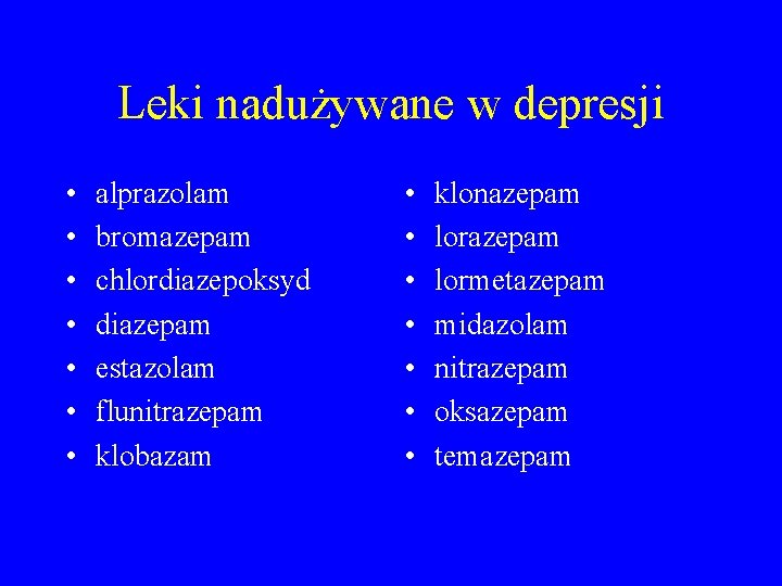Leki nadużywane w depresji • • alprazolam bromazepam chlordiazepoksyd diazepam estazolam flunitrazepam klobazam •