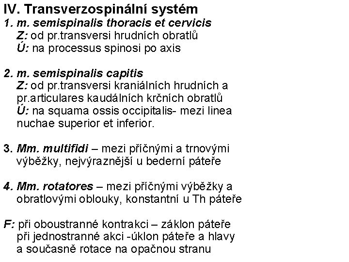 IV. Transverzospinální systém 1. m. semispinalis thoracis et cervicis Z: od pr. transversi hrudních