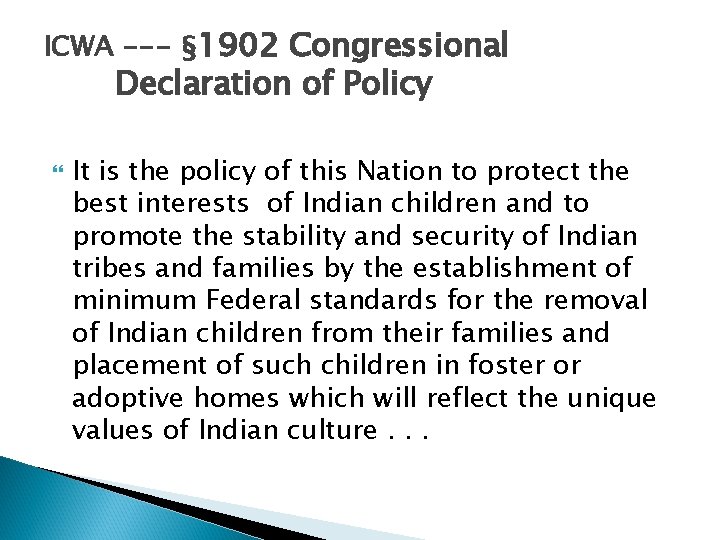 ICWA --- § 1902 Congressional Declaration of Policy It is the policy of this