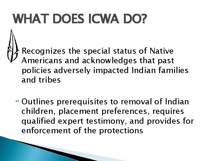 WHAT DOES ICWA DO? Recognizes the special status of Native Americans and acknowledges that