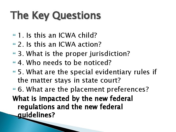 The Key Questions 1. Is this an ICWA child? 2. Is this an ICWA