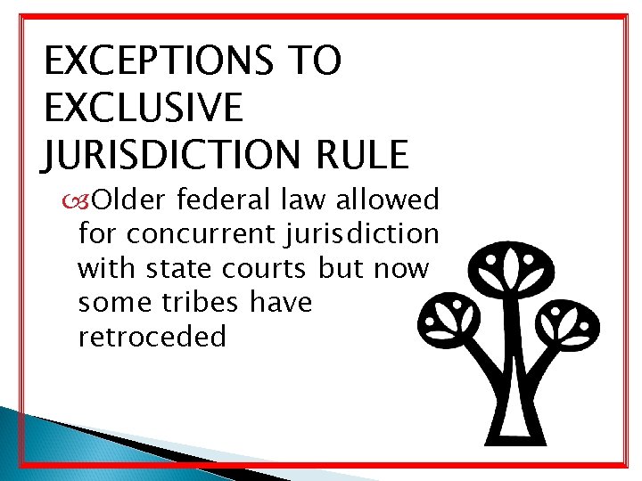 EXCEPTIONS TO EXCLUSIVE JURISDICTION RULE Older federal law allowed for concurrent jurisdiction with state