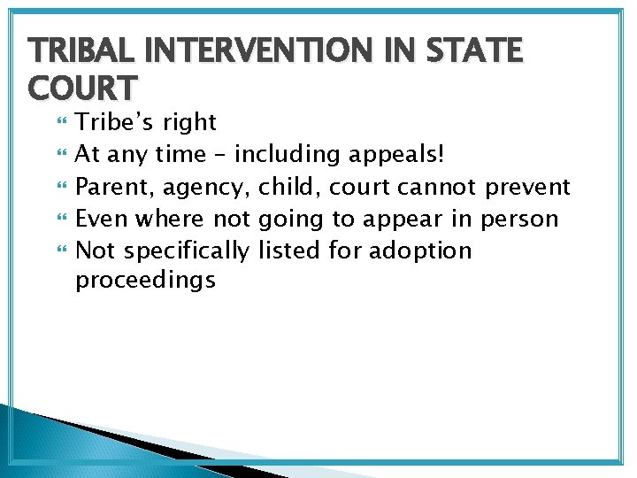 TRIBAL INTERVENTION IN STATE COURT Tribe’s right At any time – including appeals! Parent,