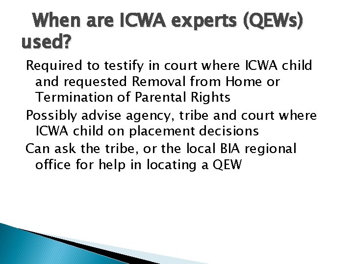When are ICWA experts (QEWs) used? Required to testify in court where ICWA child