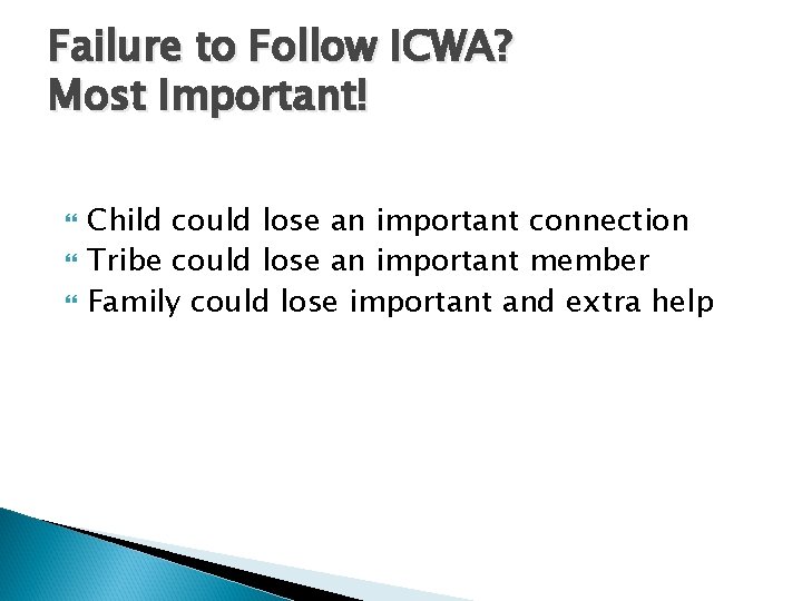 Failure to Follow ICWA? Most Important! Child could lose an important connection Tribe could