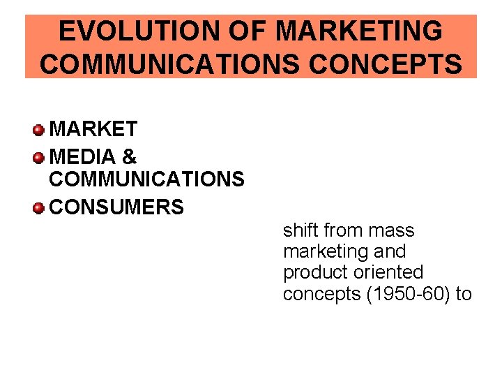 EVOLUTION OF MARKETING COMMUNICATIONS CONCEPTS MARKET MEDIA & COMMUNICATIONS CONSUMERS shift from mass marketing