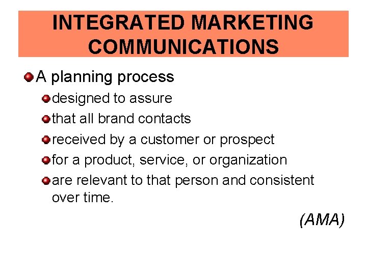 INTEGRATED MARKETING COMMUNICATIONS A planning process designed to assure that all brand contacts received
