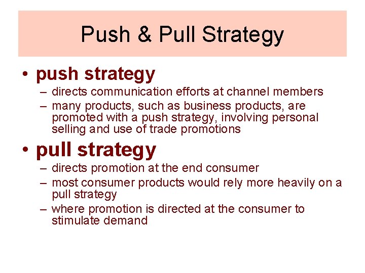 Push & Pull Strategy • push strategy – directs communication efforts at channel members