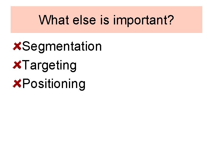What else is important? Segmentation Targeting Positioning 