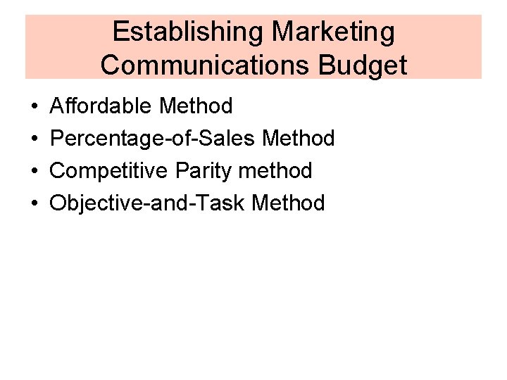 Establishing Marketing Communications Budget • • Affordable Method Percentage-of-Sales Method Competitive Parity method Objective-and-Task