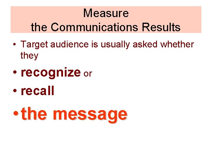Measure the Communications Results • Target audience is usually asked whether they • recognize