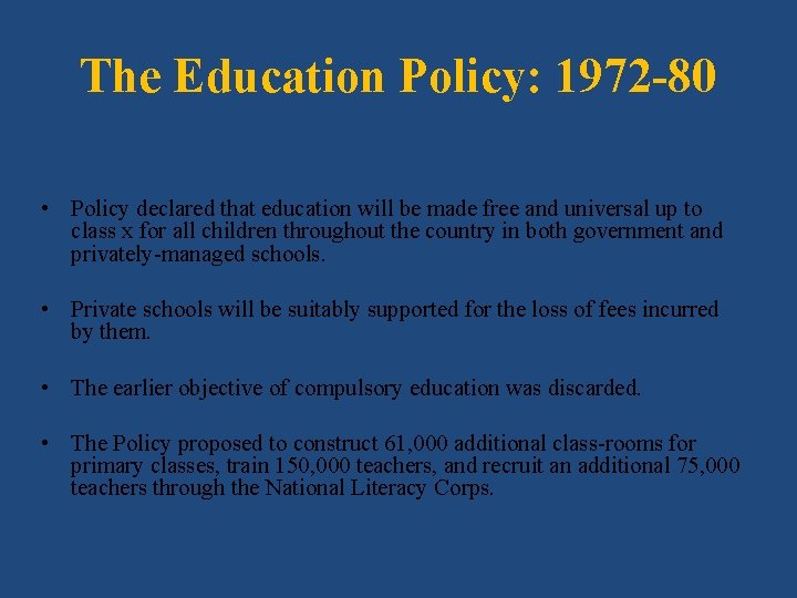 The Education Policy: 1972 -80 • Policy declared that education will be made free