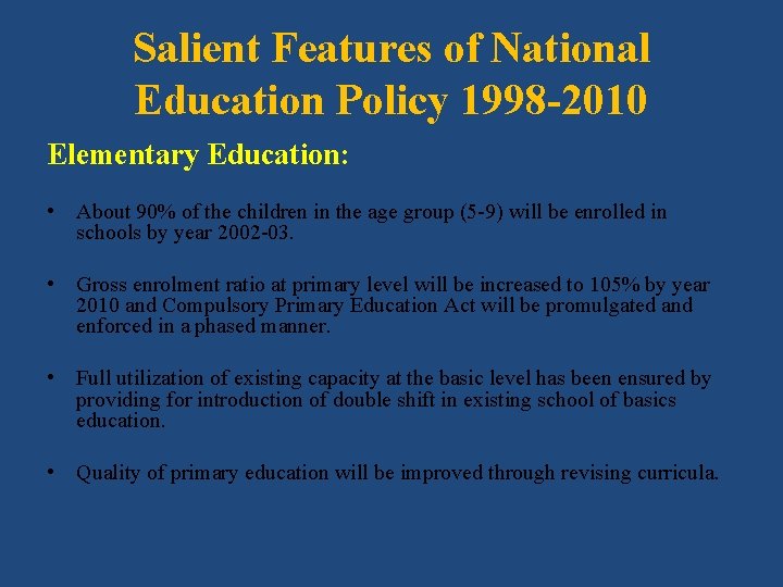 Salient Features of National Education Policy 1998 -2010 Elementary Education: • About 90% of