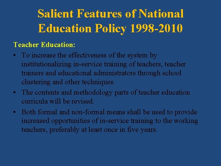 Salient Features of National Education Policy 1998 -2010 Teacher Education: • To increase the