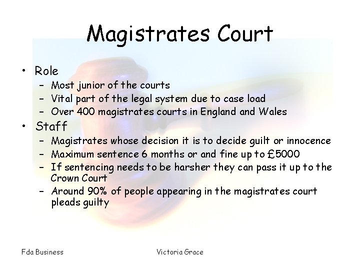 Magistrates Court • Role – Most junior of the courts – Vital part of