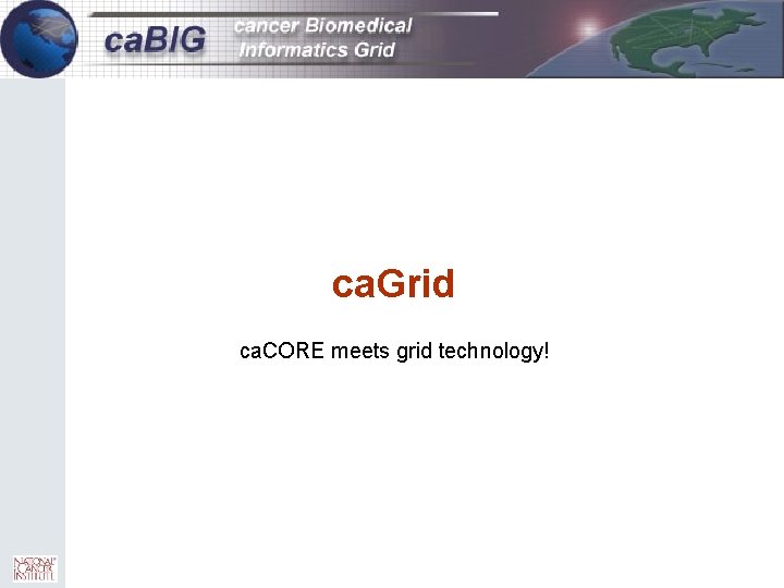 20 ca. Grid ca. CORE meets grid technology! 