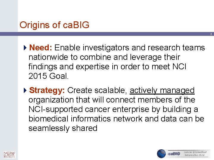 Origins of ca. BIG 2 4 Need: Enable investigators and research teams nationwide to