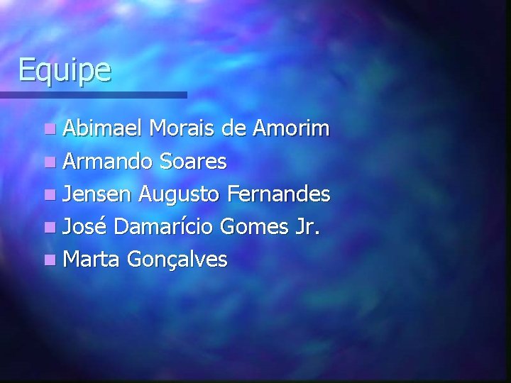 Equipe n Abimael Morais de Amorim n Armando Soares n Jensen Augusto Fernandes n