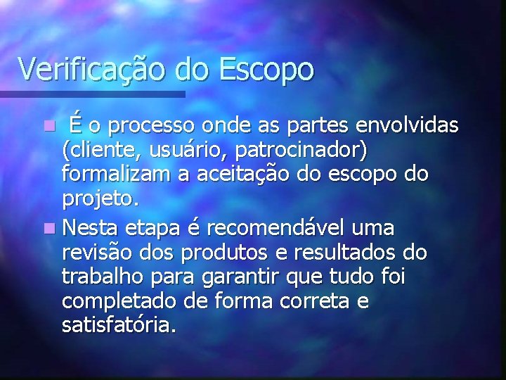 Verificação do Escopo É o processo onde as partes envolvidas (cliente, usuário, patrocinador) formalizam