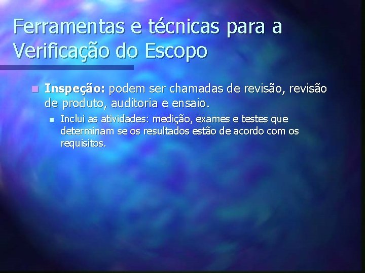 Ferramentas e técnicas para a Verificação do Escopo n Inspeção: podem ser chamadas de