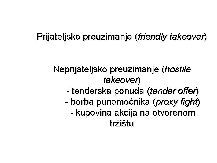 Prijateljsko preuzimanje (friendly takeover) Neprijateljsko preuzimanje (hostile takeover) - tenderska ponuda (tender offer) -