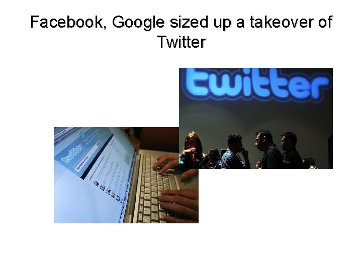 Facebook, Google sized up a takeover of Twitter 