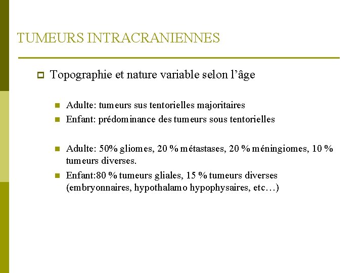 TUMEURS INTRACRANIENNES p Topographie et nature variable selon l’âge n n Adulte: tumeurs sus