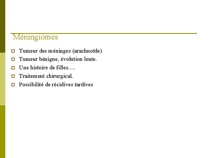 Méningiomes p p p Tumeur des méninges (arachnoïde) Tumeur bénigne, évolution lente. Une histoire