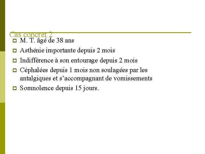 Cas concret 2 p p p M. T. âgé de 38 ans Asthénie importante