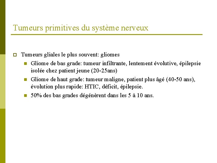 Tumeurs primitives du système nerveux p Tumeurs gliales le plus souvent: gliomes n Gliome