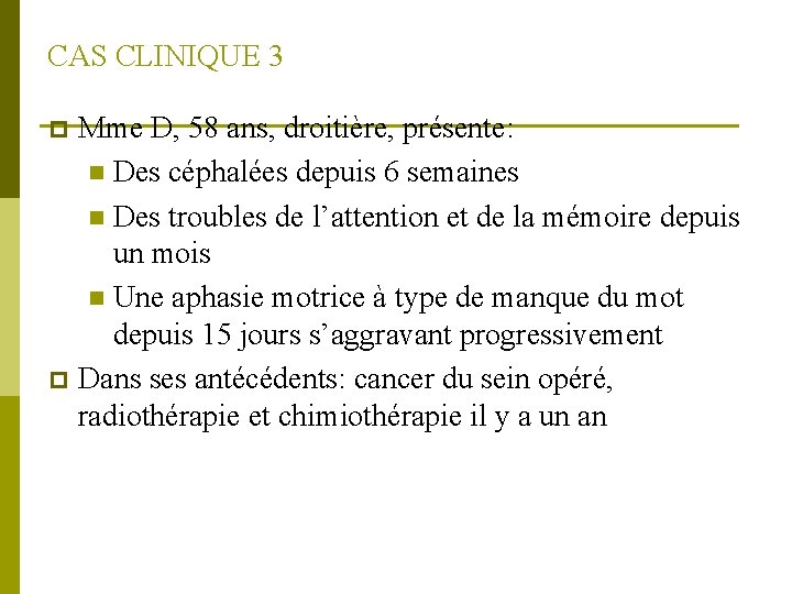 CAS CLINIQUE 3 Mme D, 58 ans, droitière, présente: n Des céphalées depuis 6