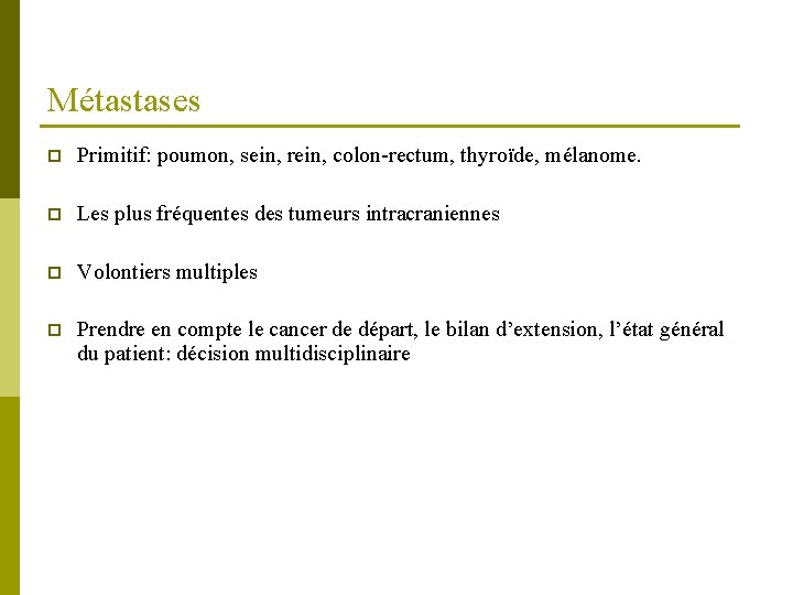 Métastases p Primitif: poumon, sein, rein, colon-rectum, thyroïde, mélanome. p Les plus fréquentes des