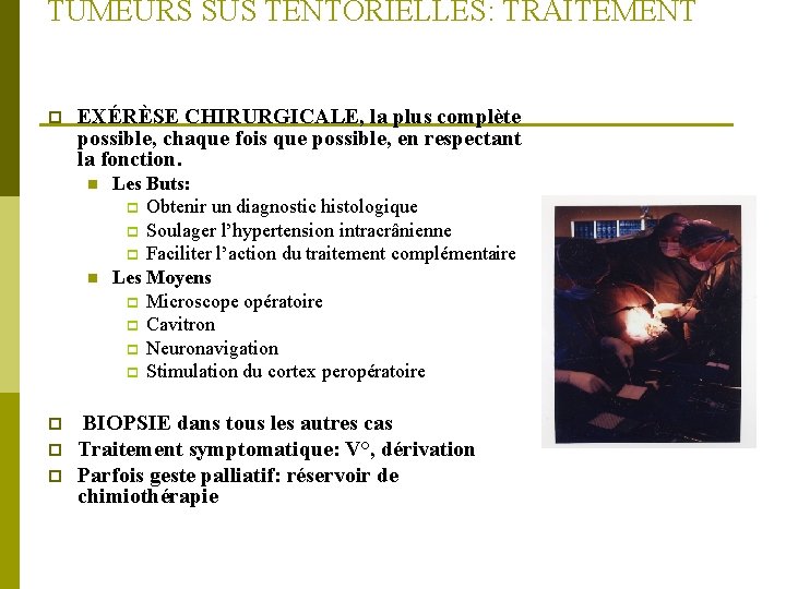TUMEURS SUS TENTORIELLES: TRAITEMENT p EXÉRÈSE CHIRURGICALE, la plus complète possible, chaque fois que