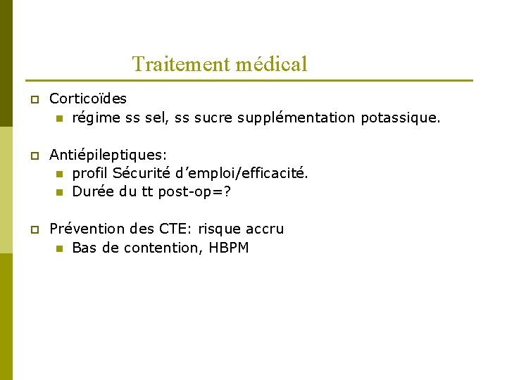 Traitement médical p Corticoïdes n régime ss sel, ss sucre supplémentation potassique. p Antiépileptiques: