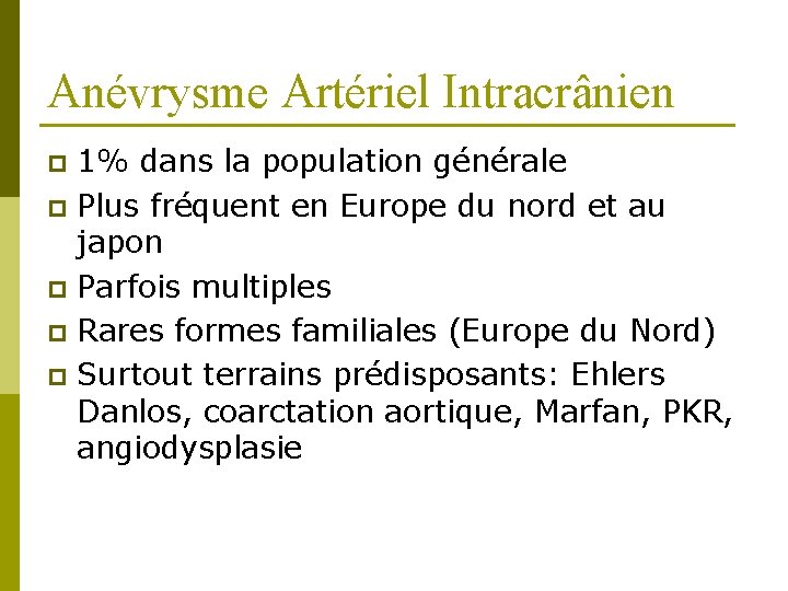 Anévrysme Artériel Intracrânien 1% dans la population générale p Plus fréquent en Europe du