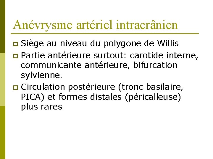 Anévrysme artériel intracrânien Siège au niveau du polygone de Willis p Partie antérieure surtout: