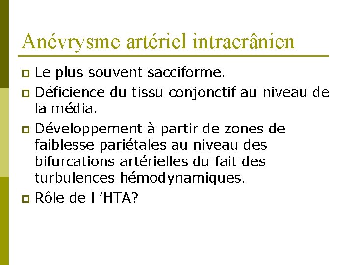 Anévrysme artériel intracrânien Le plus souvent sacciforme. p Déficience du tissu conjonctif au niveau