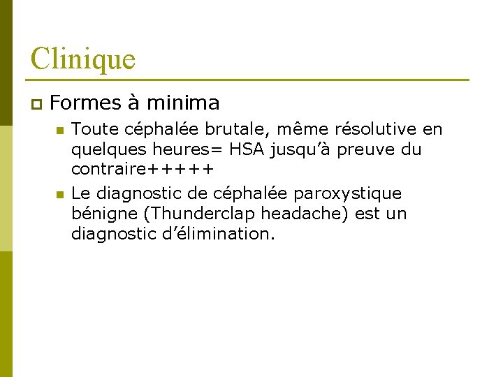 Clinique p Formes à minima n n Toute céphalée brutale, même résolutive en quelques