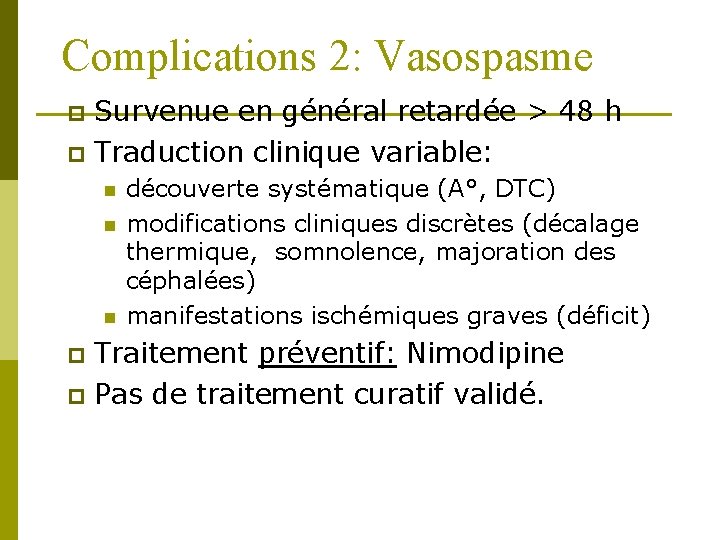 Complications 2: Vasospasme Survenue en général retardée > 48 h p Traduction clinique variable: