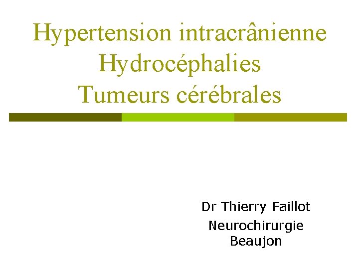 Hypertension intracrânienne Hydrocéphalies Tumeurs cérébrales Dr Thierry Faillot Neurochirurgie Beaujon 