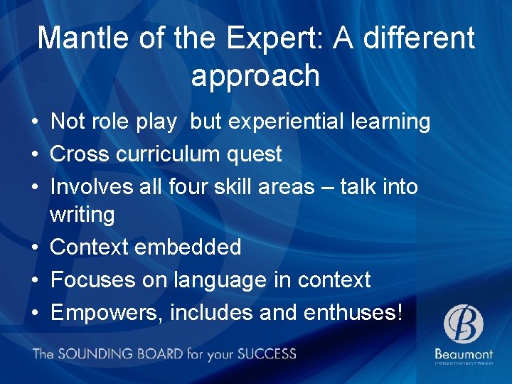 Mantle of the Expert: A different approach • Not role play but experiential learning